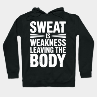 Sweat is Weakness Leaving the Body Hoodie