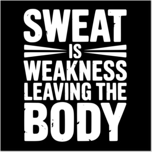 Sweat is Weakness Leaving the Body Posters and Art
