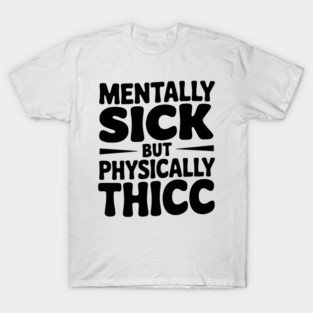 Mentally Sick but Physically Thicc T-Shirt