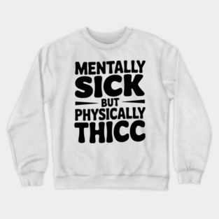 Mentally Sick but Physically Thicc Crewneck Sweatshirt