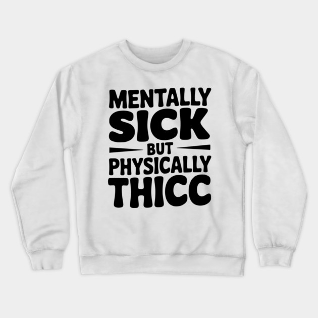 Mentally Sick but Physically Thicc Crewneck Sweatshirt by Frank Ring