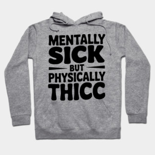 Mentally Sick but Physically Thicc Hoodie
