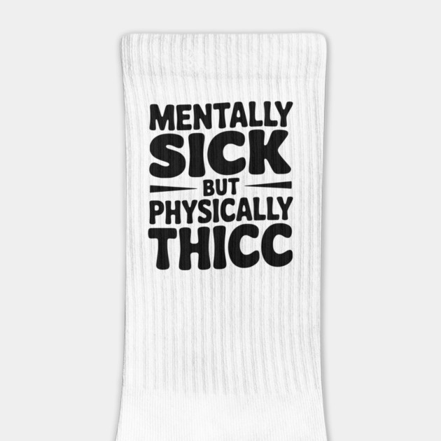 Mentally Sick but Physically Thicc by Frank Ring