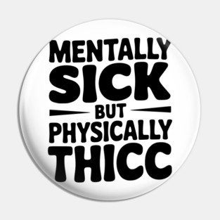Mentally Sick but Physically Thicc Pin