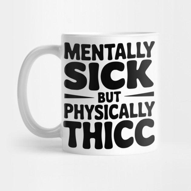 Mentally Sick but Physically Thicc by Frank Ring