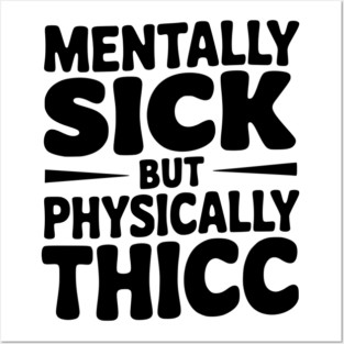 Mentally Sick but Physically Thicc Posters and Art