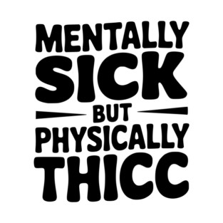 Mentally Sick but Physically Thicc T-Shirt