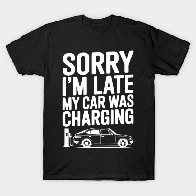 Sorry I’m Late My Car was Charging T-Shirt by Frank Ring