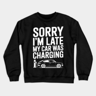 Sorry I’m Late My Car was Charging Crewneck Sweatshirt