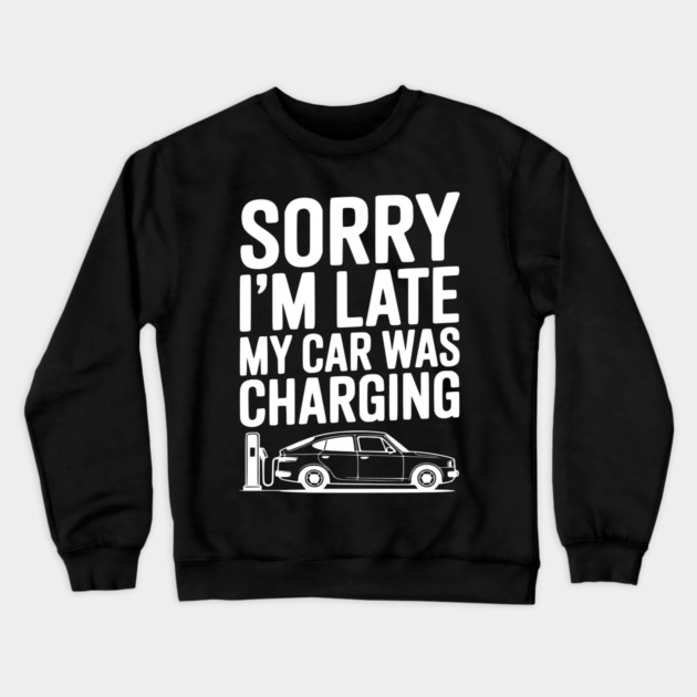 Sorry I’m Late My Car was Charging Crewneck Sweatshirt by Frank Ring