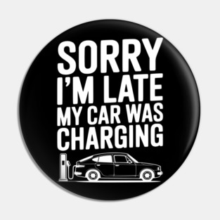 Sorry I’m Late My Car was Charging Pin