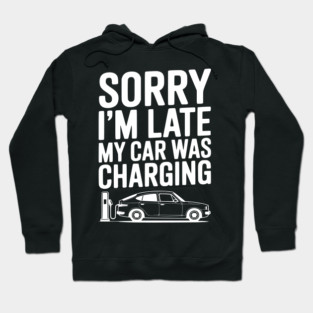 Sorry I’m Late My Car was Charging Hoodie