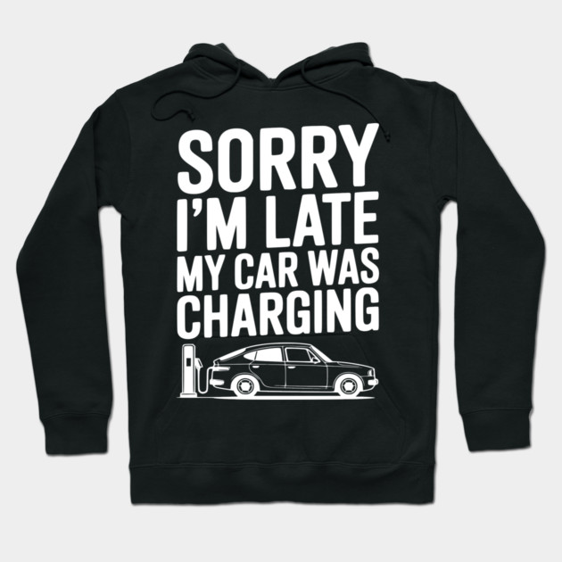 Sorry I’m Late My Car was Charging Hoodie by Frank Ring