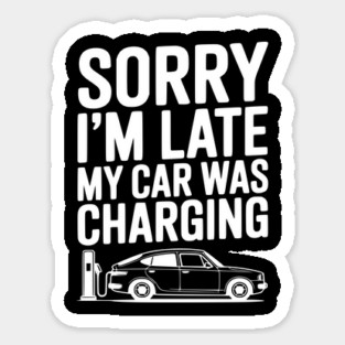 Sorry I’m Late My Car was Charging Magnet