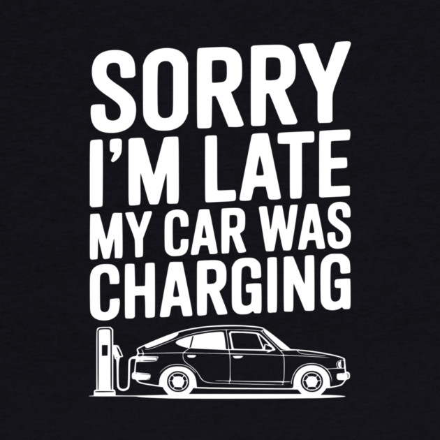 Sorry I’m Late My Car was Charging by Frank Ring