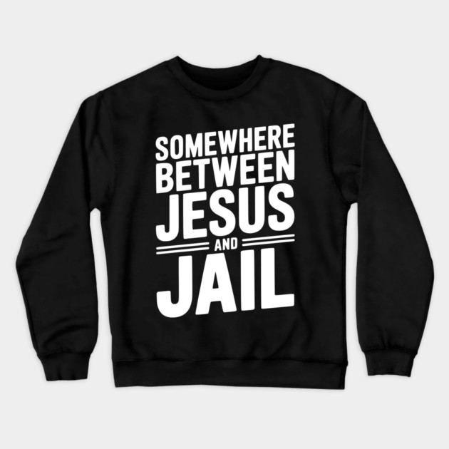 Somewhere Between Jesus and Jail Crewneck Sweatshirt by Frank Ring
