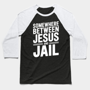 Somewhere Between Jesus and Jail Baseball T-Shirt