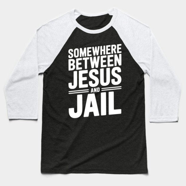 Somewhere Between Jesus and Jail Baseball T-Shirt by Frank Ring
