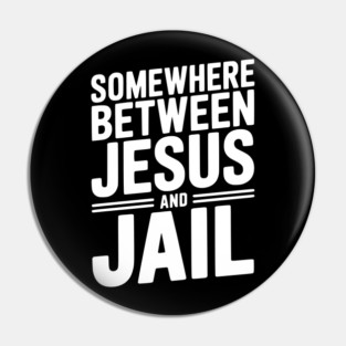 Somewhere Between Jesus and Jail Pin