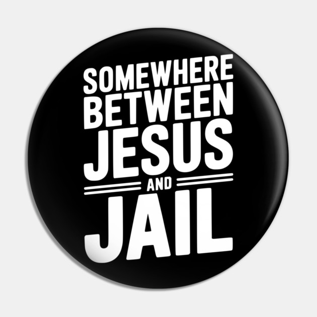 Somewhere Between Jesus and Jail Pin by Frank Ring