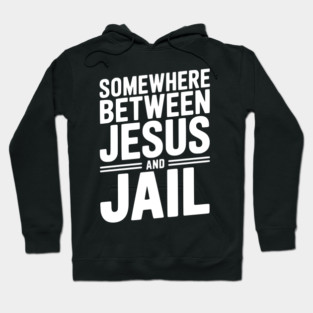 Somewhere Between Jesus and Jail Hoodie