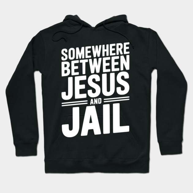 Somewhere Between Jesus and Jail Hoodie by Frank Ring