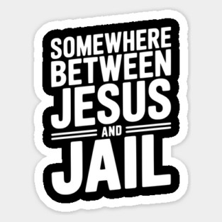 Somewhere Between Jesus and Jail Sticker