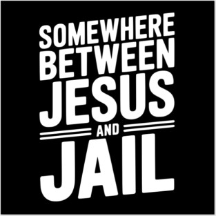 Somewhere Between Jesus and Jail Posters and Art