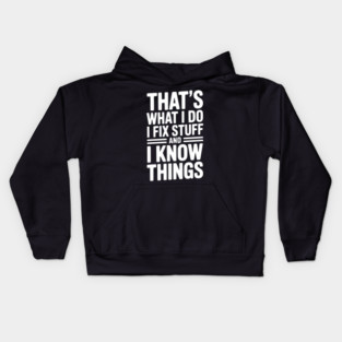 That’s What I Do I Fix Stuff and I Know Things Kids Hoodie