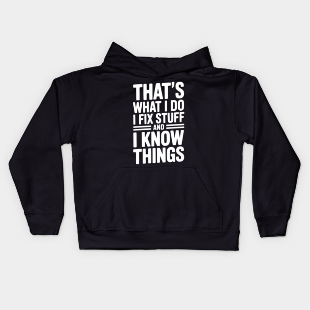 That’s What I Do I Fix Stuff and I Know Things Kids Hoodie by Frank Ring