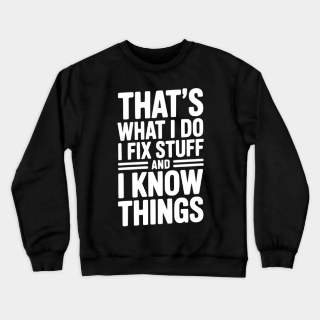 That’s What I Do I Fix Stuff and I Know Things Crewneck Sweatshirt by Frank Ring