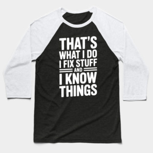 That’s What I Do I Fix Stuff and I Know Things Baseball T-Shirt
