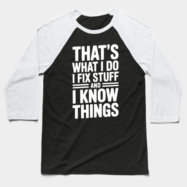 That’s What I Do I Fix Stuff and I Know Things Baseball T-Shirt by Frank Ring