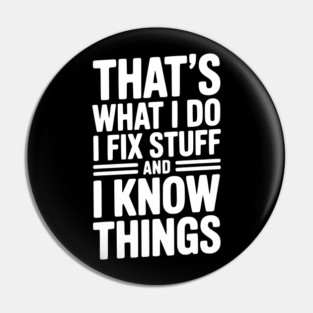 That’s What I Do I Fix Stuff and I Know Things Pin