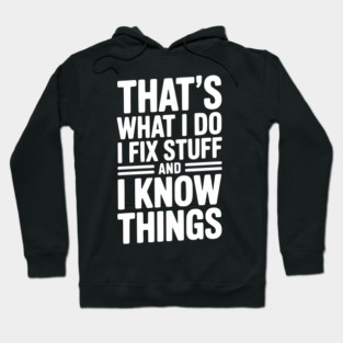 That’s What I Do I Fix Stuff and I Know Things Hoodie