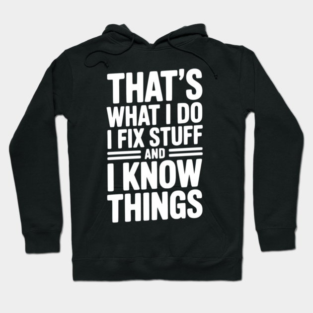 That’s What I Do I Fix Stuff and I Know Things Hoodie by Frank Ring