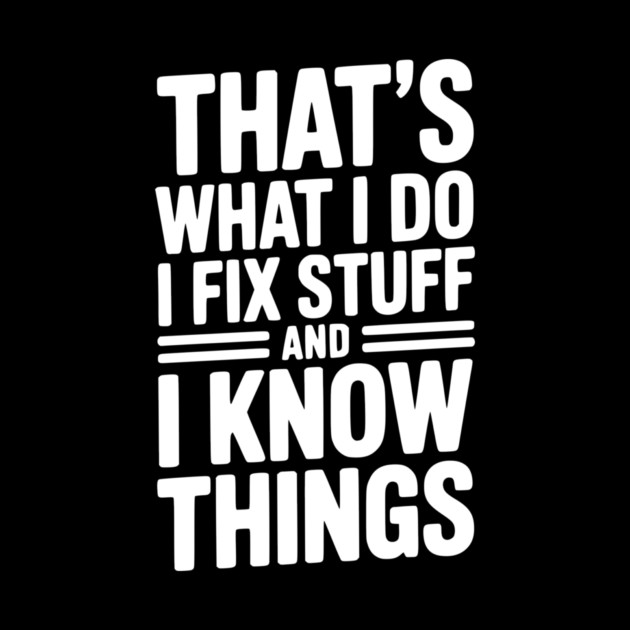 That’s What I Do I Fix Stuff and I Know Things by Frank Ring