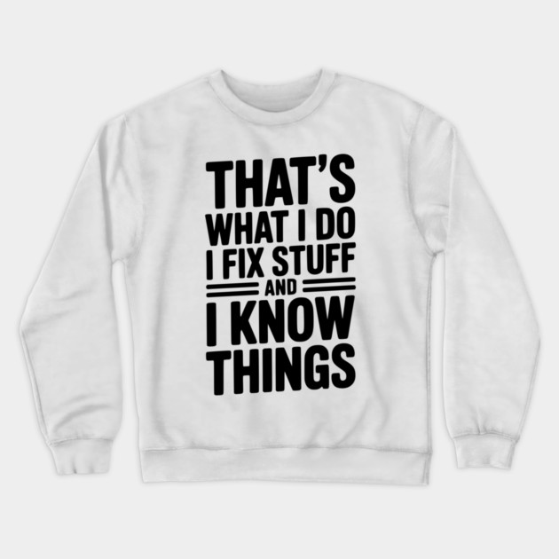 That’s What I Do I Fix Stuff and I Know Things Crewneck Sweatshirt by Frank Ring