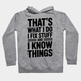 That’s What I Do I Fix Stuff and I Know Things Hoodie