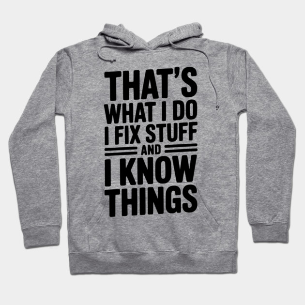 That’s What I Do I Fix Stuff and I Know Things Hoodie by Frank Ring