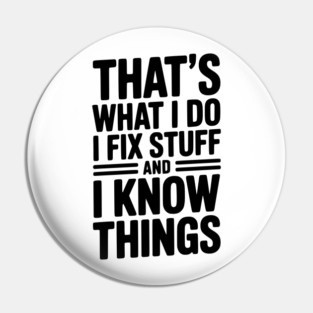 That’s What I Do I Fix Stuff and I Know Things Pin