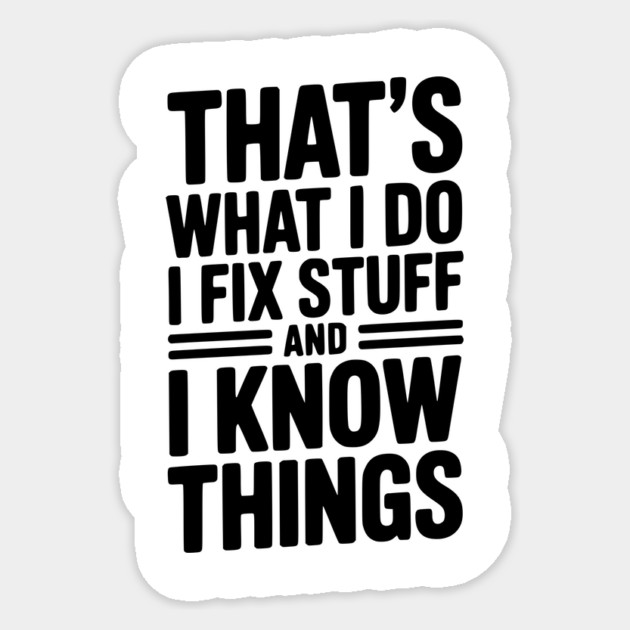 That’s What I Do I Fix Stuff and I Know Things Sticker by Frank Ring