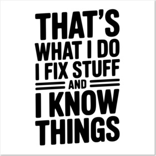 That’s What I Do I Fix Stuff and I Know Things Posters and Art