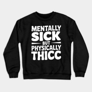 Mentally Sick but Physically Thicc Crewneck Sweatshirt