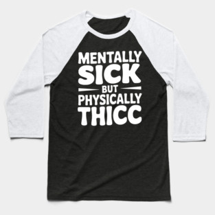 Mentally Sick but Physically Thicc Baseball T-Shirt