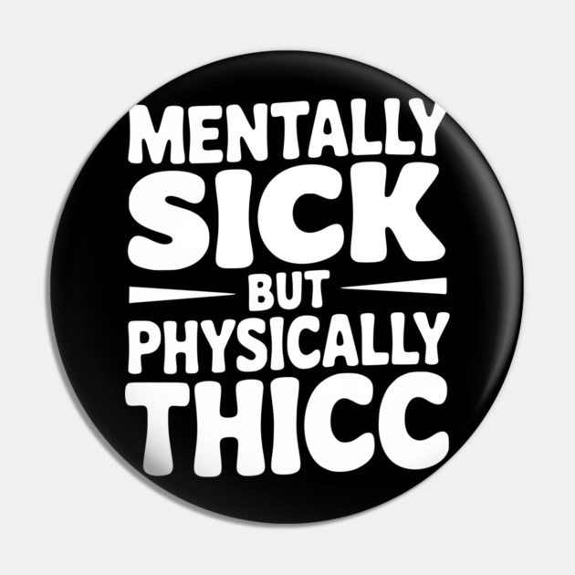 Mentally Sick but Physically Thicc Pin by Frank Ring