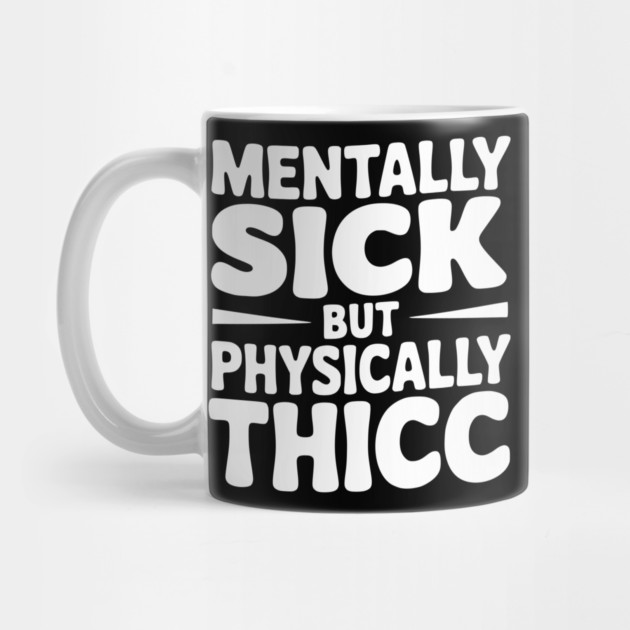 Mentally Sick but Physically Thicc by Frank Ring