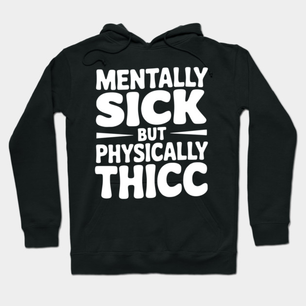 Mentally Sick but Physically Thicc Hoodie by Frank Ring