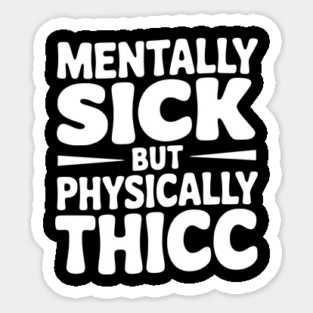 Mentally Sick but Physically Thicc Sticker