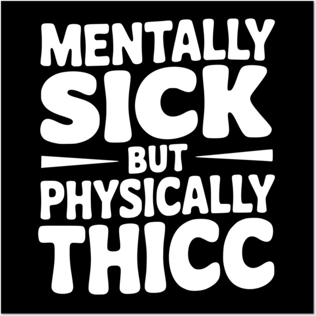 Mentally Sick but Physically Thicc Wall Art by Frank Ring